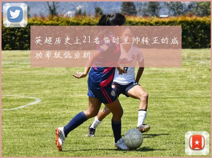 英超历史上21名临时主帅转正的成功率极低分析