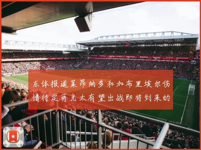 东体报道莱昂纳多和加布里埃尔伤情待定蒋光太有望出战即将到来的比赛