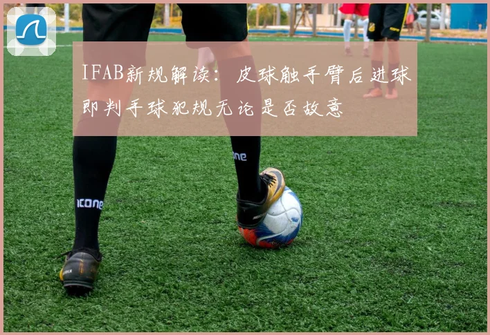IFAB新规解读：皮球触手臂后进球即判手球犯规无论是否故意