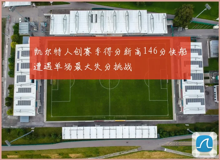 凯尔特人创赛季得分新高146分快船遭遇单场最大失分挑战