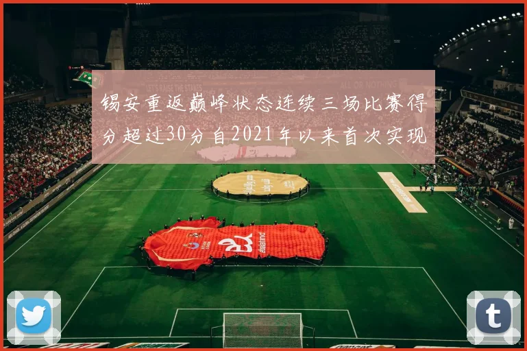 锡安重返巅峰状态连续三场比赛得分超过30分自2021年以来首次实现